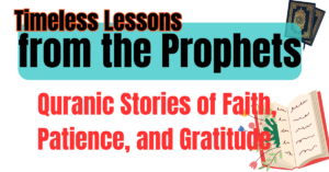 Read more about the article Timeless Lessons from the Prophets: Quranic Stories of Faith, Patience, and Gratitude